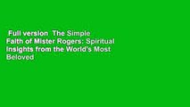 Full version  The Simple Faith of Mister Rogers: Spiritual Insights from the World's Most Beloved