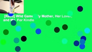 [Read] Wild Game: My Mother, Her Lover, and Me  For Kindle