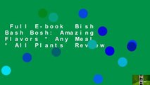 Full E-book  Bish Bash Bosh: Amazing Flavors * Any Meal * All Plants  Review