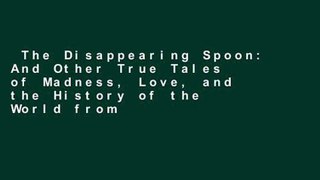 The Disappearing Spoon: And Other True Tales of Madness, Love, and the History of the World from