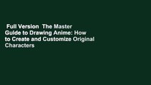 Full Version  The Master Guide to Drawing Anime: How to Create and Customize Original Characters