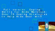 Full version  Coping Skills for Kids Workbook: Over 75 Coping Strategies to Help Kids Deal with