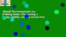 [Read] The Unexpected Joy of Being Sober: Discovering a happy, healthy, wealthy alcohol-free