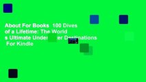 About For Books  100 Dives of a Lifetime: The World s Ultimate Underwater Destinations  For Kindle