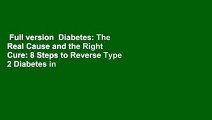 Full version  Diabetes: The Real Cause and the Right Cure: 8 Steps to Reverse Type 2 Diabetes in