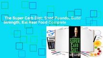The Super Carb Diet: Shed Pounds, Build Strength, Eat Real Food Complete