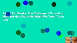 About For Books  The Collapse of Parenting: How We Hurt Our Kids When We Treat Them Like