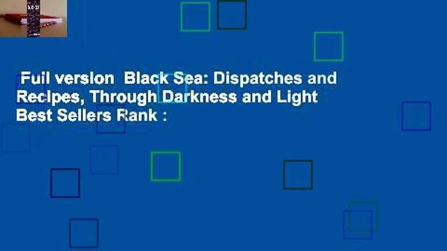 Full version Black Sea: Dispatches and Recipes, Through Darkness and Light Best Sellers Rank :
