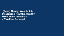 [Read] Money. Wealth. Life Insurance.: How the Wealthy Use Life Insurance as a Tax-Free Personal