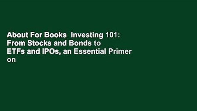 About For Books Investing 101: From Stocks and Bonds to ETFs and IPOs, an Essential Primer on