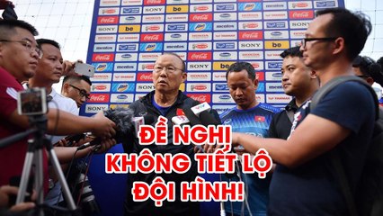 Thầy Park đề nghị không tiết lộ đội hình trước trận đấu khi gặp riêng báo chí | NEXT SPORTS