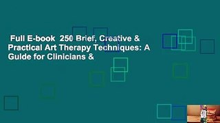 Full E-book  250 Brief, Creative & Practical Art Therapy Techniques: A Guide for Clinicians &