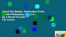 About For Books  Destination Earth: A New Philosophy of Travel by a World-Traveler  For Online