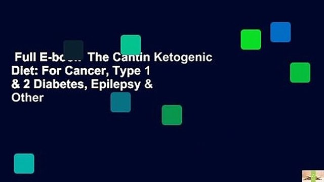 Full E-book The Cantin Ketogenic Diet: For Cancer, Type 1 & 2 Diabetes, Epilepsy & Other