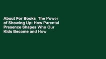 About For Books  The Power of Showing Up: How Parental Presence Shapes Who Our Kids Become and How