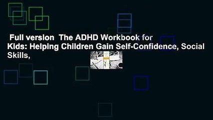 Full version  The ADHD Workbook for Kids: Helping Children Gain Self-Confidence, Social Skills,