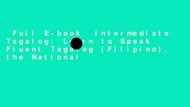Full E-book Intermediate Tagalog: Learn to Speak Fluent Tagalog (Filipino), the National