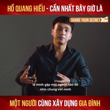 SHARE YOUR SECRET II HỒ QUANG HIẾU - CẦN NHẤT BÂY GIỜ LÀ MỘT NGƯỜI CÙNG XÂY DỰNG GIA ĐÌNH II YANNEWS