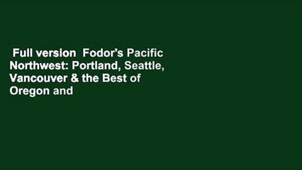 Full version  Fodor's Pacific Northwest: Portland, Seattle, Vancouver & the Best of Oregon and