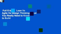 Full E-book  Lean Vs Agile Vs Design Thinking: What You Really Need to Know to Build