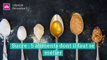 Sucre : 5 aliments dont il faut se méfier