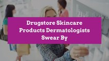 Drugstore Skincare Products Dermatologists Swear By