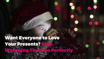 Want Everyone to Love Your Presents? Stop Wrapping Them So Perfectly