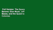 Full Version  The Space Barons: Elon Musk, Jeff Bezos, and the Quest to Colonize the Cosmos  Best