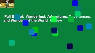 Full E-book  Wanderlust: Adventures, Experiences, and Wonders of the World  Review