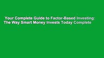 Your Complete Guide to Factor-Based Investing: The Way Smart Money Invests Today Complete