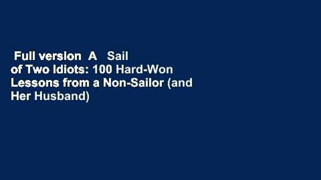 Full version A Sail of Two Idiots: 100 Hard-Won Lessons from a Non-Sailor (and Her Husband)