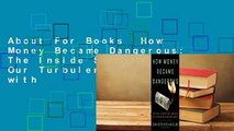 About For Books  How Money Became Dangerous: The Inside Story of Our Turbulent Relationship with