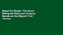 About For Books  The Beast: Riding the Rails and Dodging Narcos on the Migrant Trail  Review