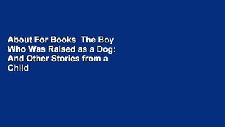 About For Books  The Boy Who Was Raised as a Dog: And Other Stories from a Child Psychiatrist's