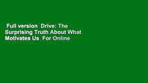 Full version  Drive: The Surprising Truth About What Motivates Us  For Online