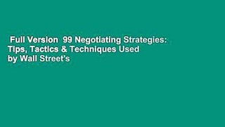 Full Version  99 Negotiating Strategies: Tips, Tactics & Techniques Used by Wall Street's
