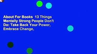 About For Books  13 Things Mentally Strong People Don't Do: Take Back Your Power, Embrace Change,