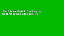 Full E-book  Code 7: Cracking the Code for an Epic Life Complete