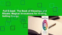 Full E-book  The Book of Blessings and Rituals: Magical Invocations for Healing, Setting Energy,