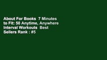 About For Books  7 Minutes to Fit: 50 Anytime, Anywhere Interval Workouts  Best Sellers Rank : #5