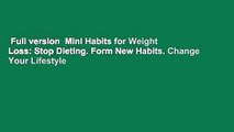 Full version  Mini Habits for Weight Loss: Stop Dieting. Form New Habits. Change Your Lifestyle