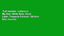 Full version  Letters to My Son: Write Now. Read Later. Treasure Forever. (Mother Son Journal,