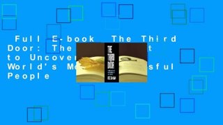 Full E-book  The Third Door: The Wild Quest to Uncover How the World's Most Successful People