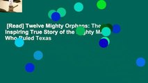 [Read] Twelve Mighty Orphans: The Inspiring True Story of the Mighty Mites Who Ruled Texas