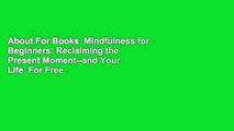 About For Books  Mindfulness for Beginners: Reclaiming the Present Moment--and Your Life  For Free