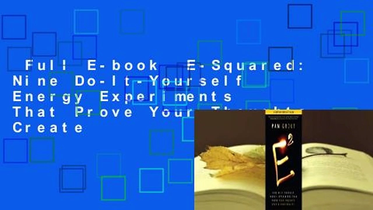 Full E-book  E-Squared: Nine Do-It-Yourself Energy Experiments That Prove Your Thoughts Create