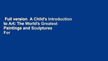 Full version  A Child's Introduction to Art: The World's Greatest Paintings and Sculptures  For
