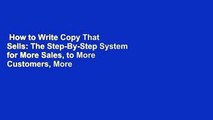 How to Write Copy That Sells: The Step-By-Step System for More Sales, to More Customers, More