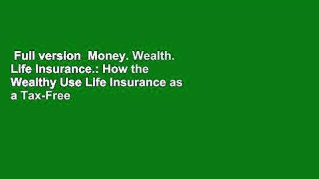 Full version Money. Wealth. Life Insurance.: How the Wealthy Use Life Insurance as a Tax-Free