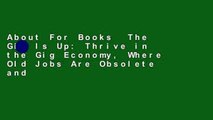 About For Books  The Gig Is Up: Thrive in the Gig Economy, Where Old Jobs Are Obsolete and